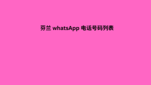 芬兰 whatsApp 电话号码列表